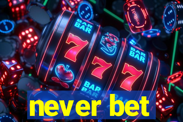 never bet